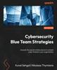 Книга Cybersecurity Blue Team Strategies : Uncover the Secrets of Blue Teams To Combat Cyber Threats In Your Organization