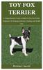 Книга Toy Fox Terrier : A Comprehensive Owner's Guide On Toy Fox Terrier Emphasis On Training, Behavior, Feeding And Health Care