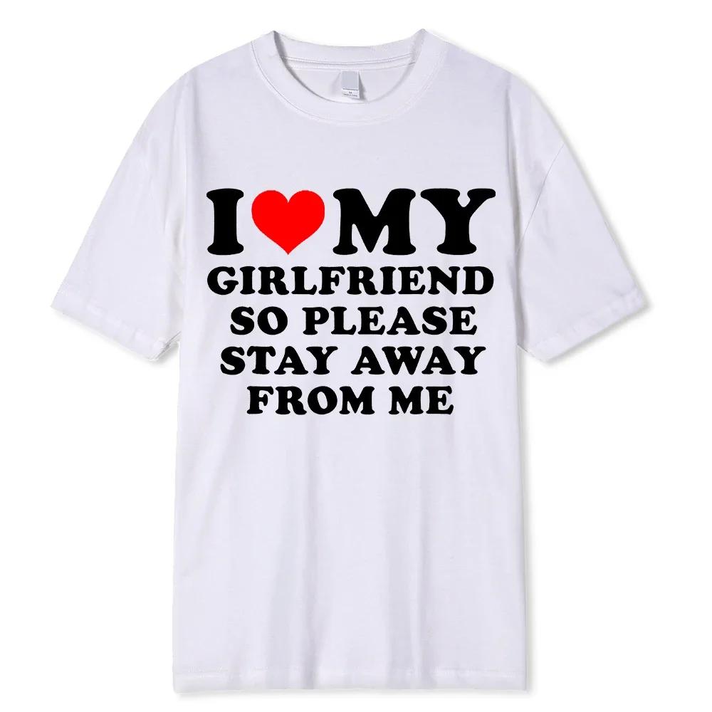 I Love My Boyfriend Clothes I Love My Girlfriend T Shirt Unisex So Please Stay Away From Me BF GF Saying Quote Gift Women Tee Tops