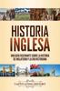 Книга Historia Inglesa : Una Guia Fascinante Sobre La Historia De Inglaterra Y La Era Victoriana