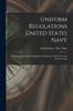 The Uniform Regulations United States Navy : Together With Uniform Regulations Common To Both Navy and Marine Corps Book