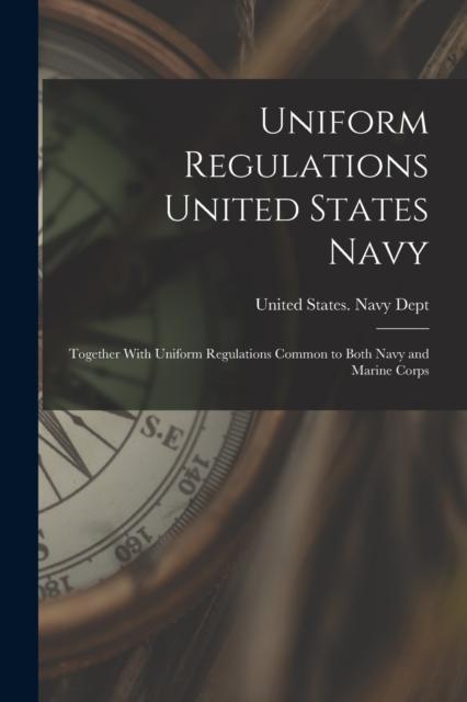 The Uniform Regulations United States Navy : Together With Uniform Regulations Common To Both Navy and Marine Corps Book