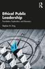 The Ethical Public Leadership : Foundation, Exploration, and Discovery Book