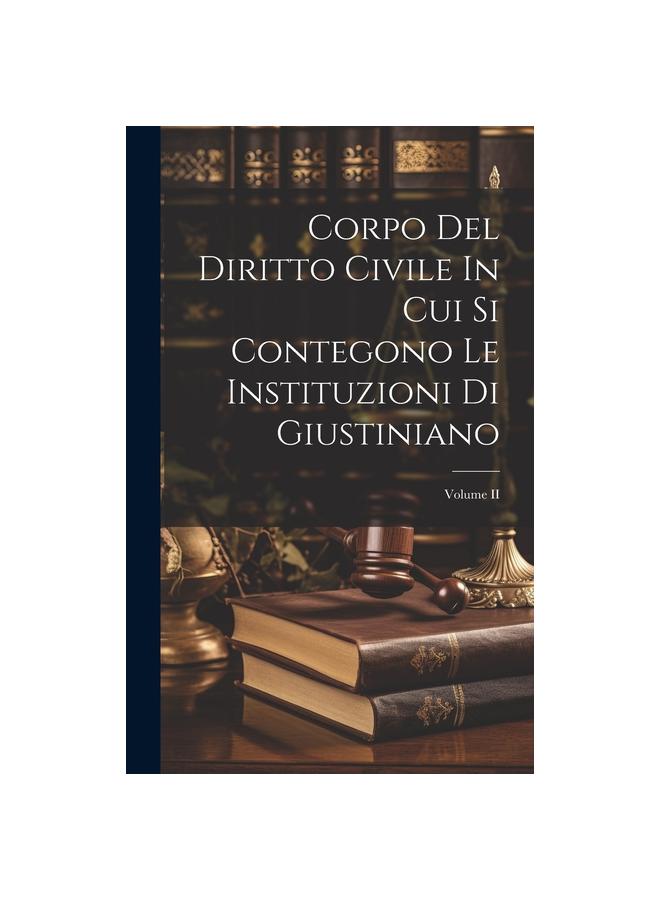 The Corpo Del Diritto Civile In Cui Si Contegono Le Instituzioni Di Giustiniano; Volume II Book