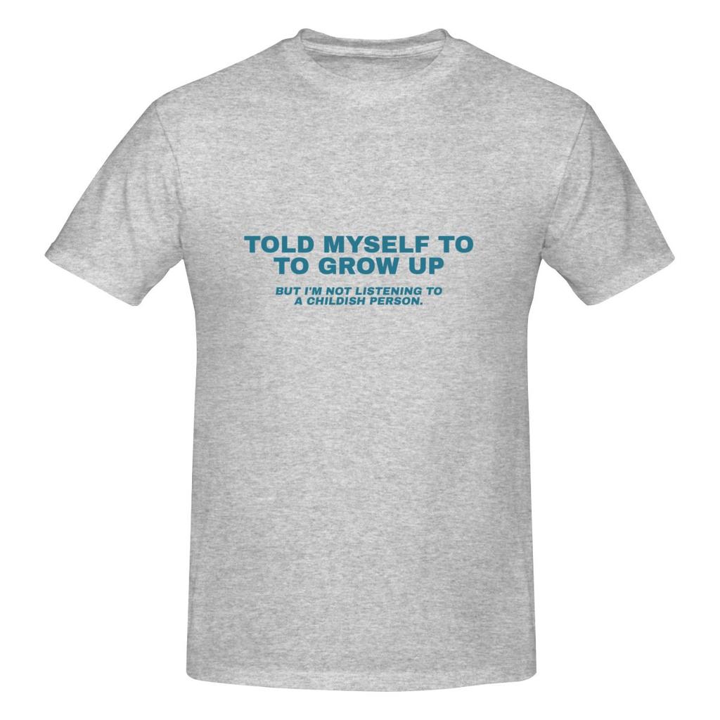 Told Myself To Grow Up But I M Not Listening To A Childish Person Trendy Tshirt Lazy Vibe Simple Prints Tees