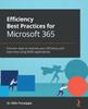 Книга Efficiency Best Practices for Microsoft 365 : Discover Ways To Improve Your Efficiency and Save Time Using M365 Applications