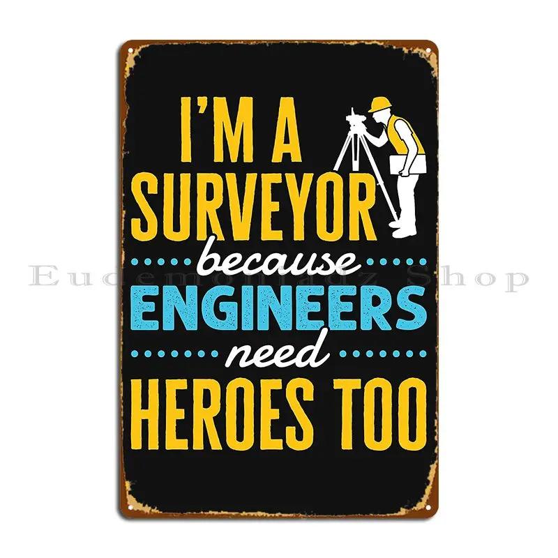 I M A Surveyor Because Engineers Need Heroes Too Funny Property Surveying Quote Metal Plaque Wall Mural Garage Tin Sign Poster