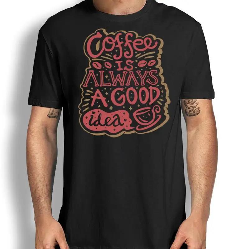 Coffee Is Always A Good Idea T Shirt I Love Novelty