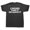 Funny Meme T Shirt 2 Inches Take It or Leave Unhinged Inappropriate Joke Wiener Person Streetwear Short Sleeve Loose Clothing