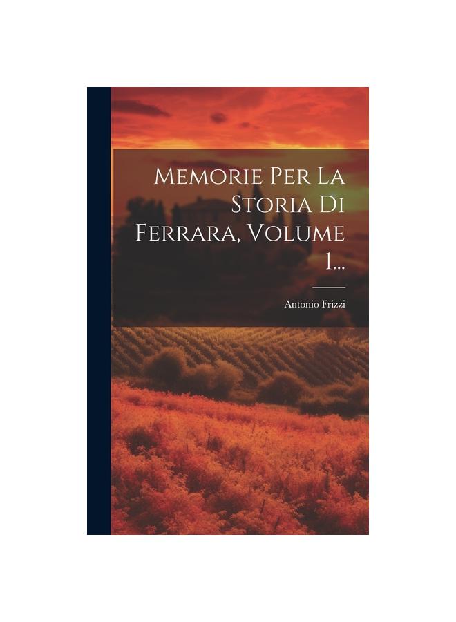 The Memorie Per La Storia Di Ferrara, Volume 1... Book