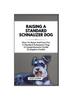 Книга Raising a Standard Schnauzer Dog : How To Raise And Care For A Standard Schnauzer Dog: A Comprehensive Guide [Complete Guide]
