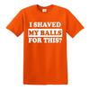 I shaved my balls for this mens tshirt funny adult humor rude offensive top