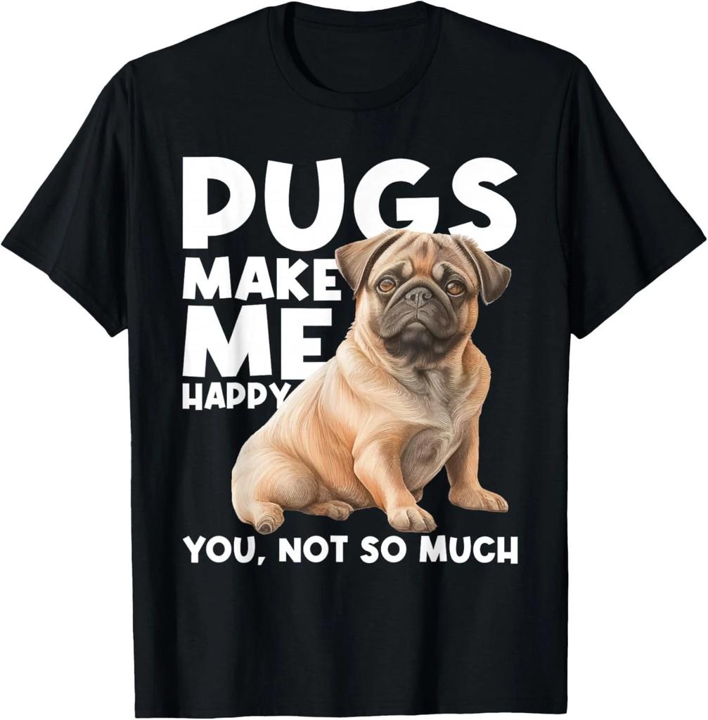 Pugs Make Me Happy You Not So Much - Dog Lover Puppy Owner T-Shirt