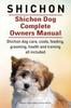 Книга Shichon. Shichon Dog Complete Owners Manual. Shichon Dog Care, Costs, Feeding, Grooming, Health and Training All Included.