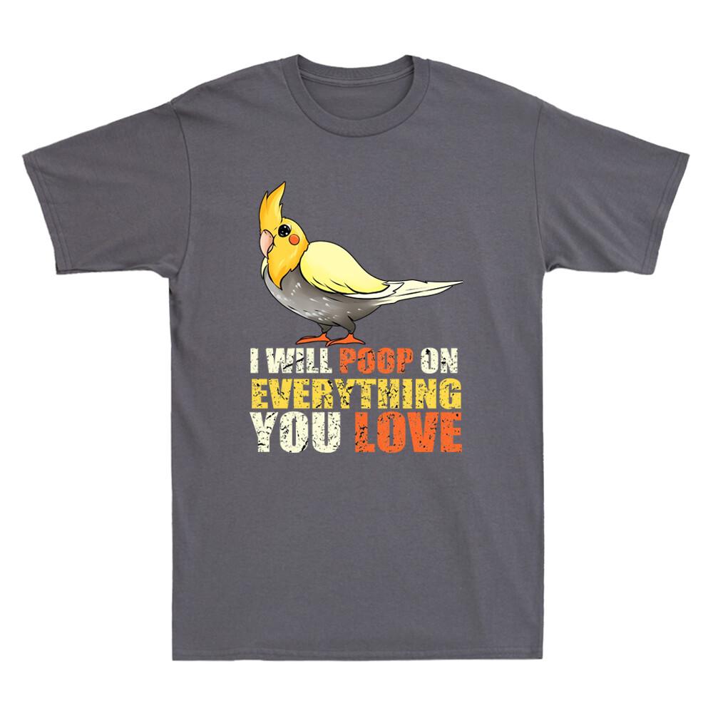 I Will Poop On Everything You Love T-Shirt - Cockatiel Poop Funny Unisex's T-Shirt