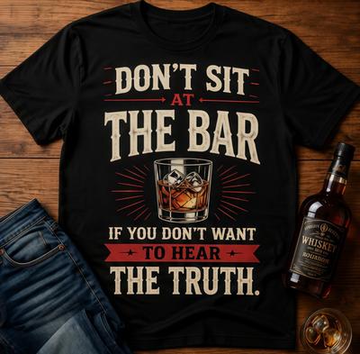 Funny Shirt Don't Sit At the Bar If You Don't Want To Hear the Truth Lol