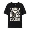 I Need a Huge COCKtail Adult Joke Funny Drinking Quote Vintage T Shirt Men Short Sleeve Tee Japan Style