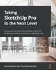 Книга Taking SketchUp Pro To the Next Level : Go Beyond the Basics and Develop Custom 3D Modeling Workflows To Become a SketchUp Ninja