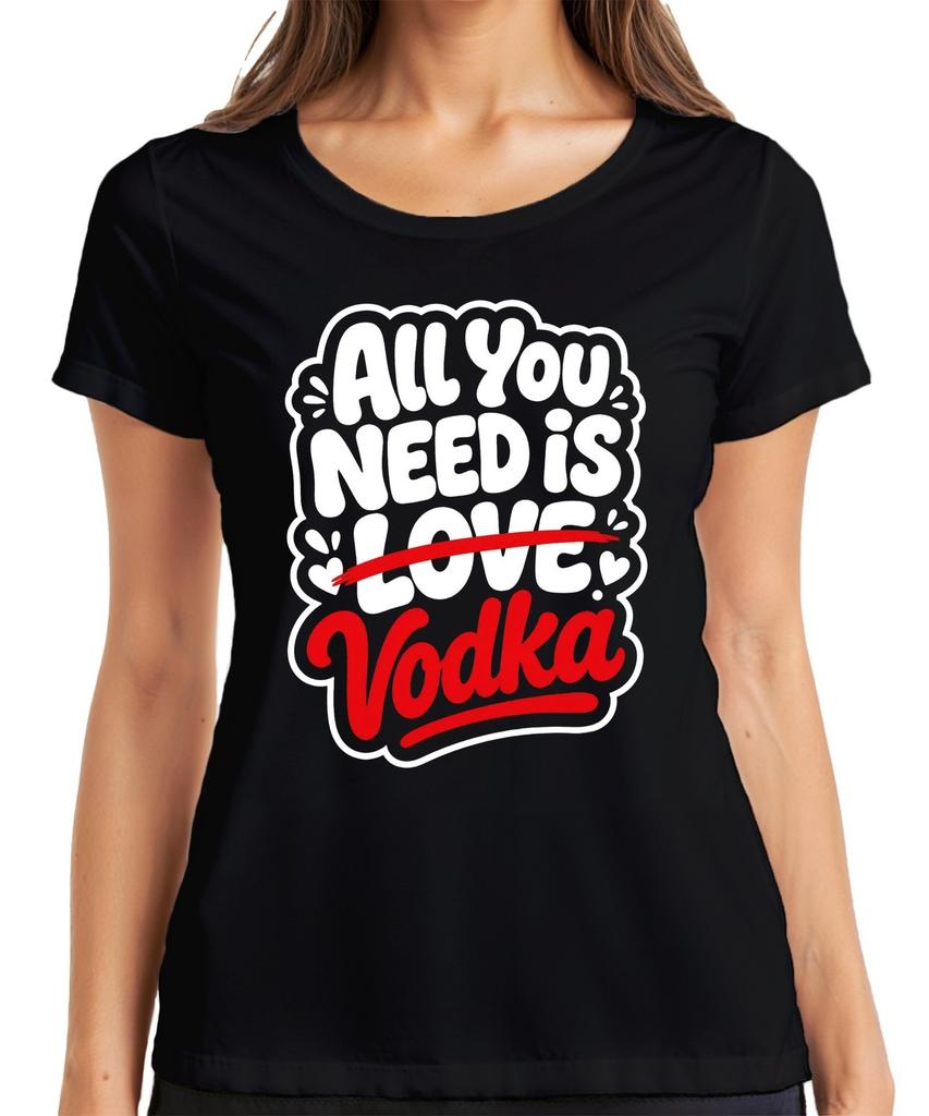 All You Need Is Vodka Funny Party Drinking Alcohol Gift Womens T-Shirt Vodka
