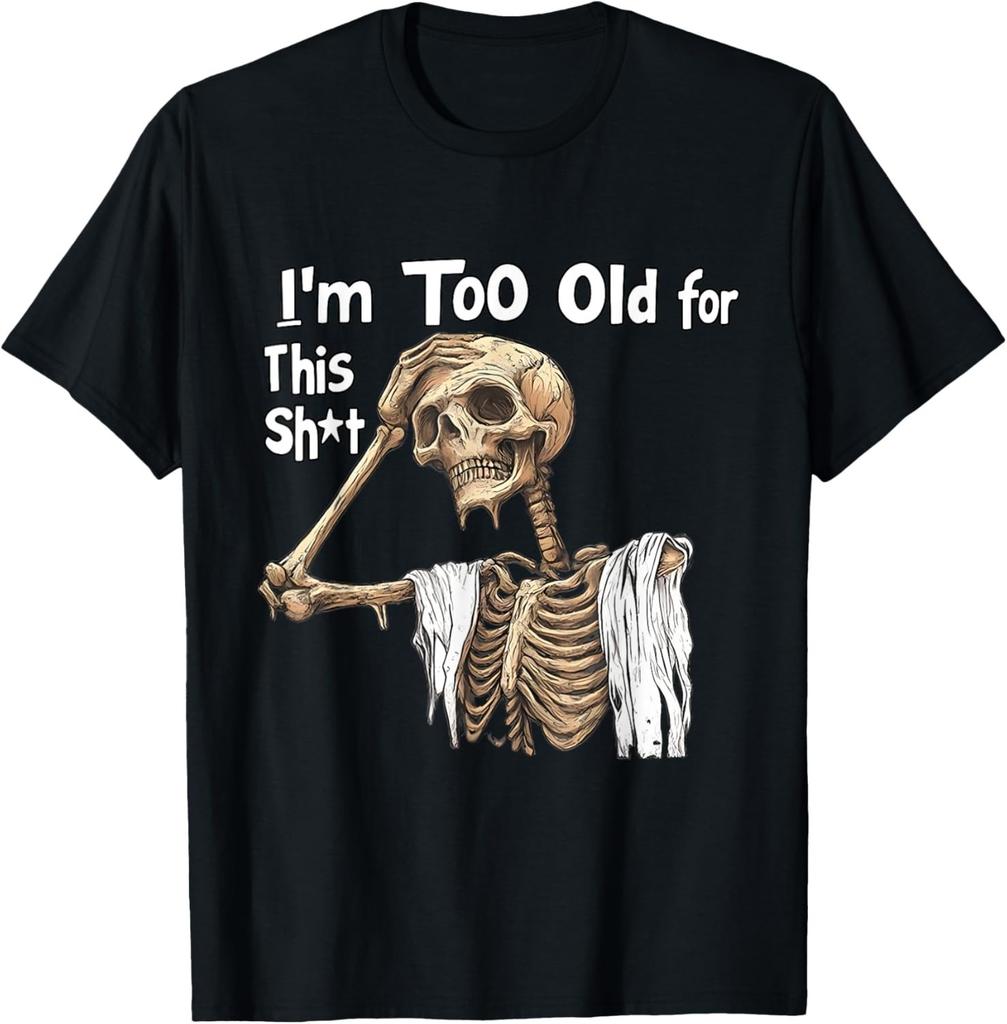 Im Too Old for This Sht An Interesting Skeleton Worried Gift GenderIdentified TShirt with Round Neck