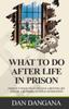 Книга What To Do After Life In Prison : Find Out What To Do To Live A Better Life And Be A Blessing To Your Generation