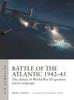 The Battle of the Atlantic 1942???45 : The Climax of World War II???s Greatest Naval Campaign Book