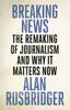 The Breaking News : The Remaking of Journalism and Why It Matters Now Book