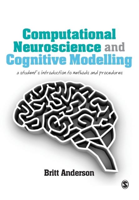 The Computational Neuroscience and Cognitive Modelling : A Student's Introduction To Methods and Procedures Book