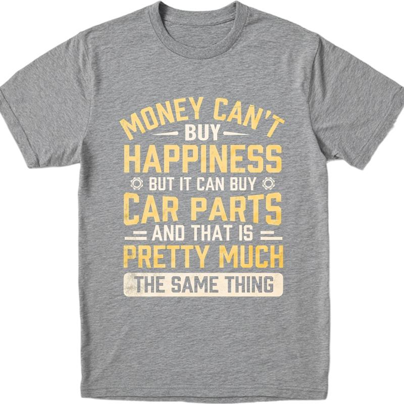 Big Size Summer For Unisex tshirt Money Cant Buy Happiness But It Can Buy Car Parts And That Is Pretty Much The Same Thing Short