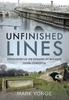 The Unfinished Lines : Rediscovering the Remains of Railways Never Completed Book