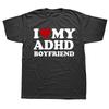 Funny I Love My ADHD Boyfriend T Shirts Men Women Cotton Humor Tee Shirt Short Sleeve ADHD Awareness Girlfriend Unisex Clothing