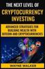 Книга The Next Level Of Cryptocurrency Investing : Advanced Strategies For Building Wealth With Bitcoin And Cryptocurrencies