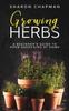 Книга Growing Herbs : A Beginner's Guide To Herb Gardening At Home