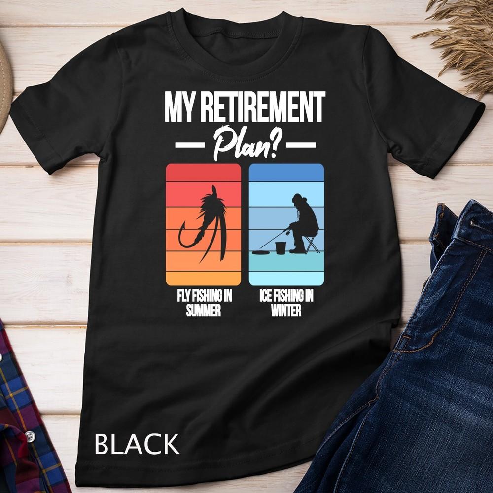 My retirement. Fly fishing in summer, ice fishing in winter Unisex T-shirt