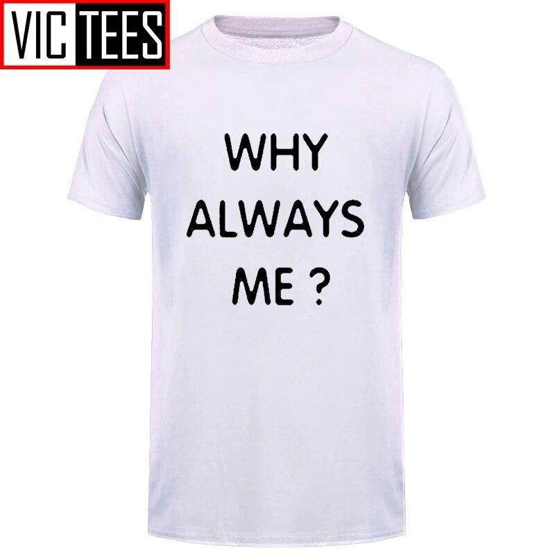 Unisex Funny Hip Hop Printed Funny Why Always Me Funny T Shirt for Unisex