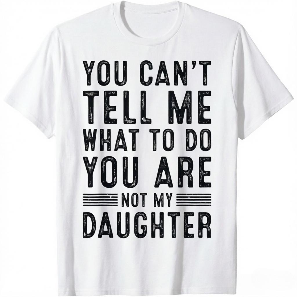 You Cant Tell Me What To Do You Are Not My Daughter Vintage Distressed Graphic T Shirt Unisex Unisex Casual Cotton Short Sleeve Tee