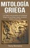 Книга Mitologia Griega : ??Los Relatos Mas Grandiosos De La Mitologia Griega, Con Sus Dioses, Diosas, Monstruos, Heroes Y Mucho Mas!