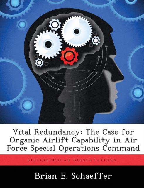 The Vital Redundancy : The Case for Organic Airlift Capability In Air Force Special Operations Command Book