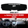 Для Lexus IS250 IS300 IS350 2006 2007 2008 2009 2010 2011 Коврик на панель приборов Защита от УФ-лучей Коврики Автомобильные аксессуары Чехол на приборную панель автомобиля