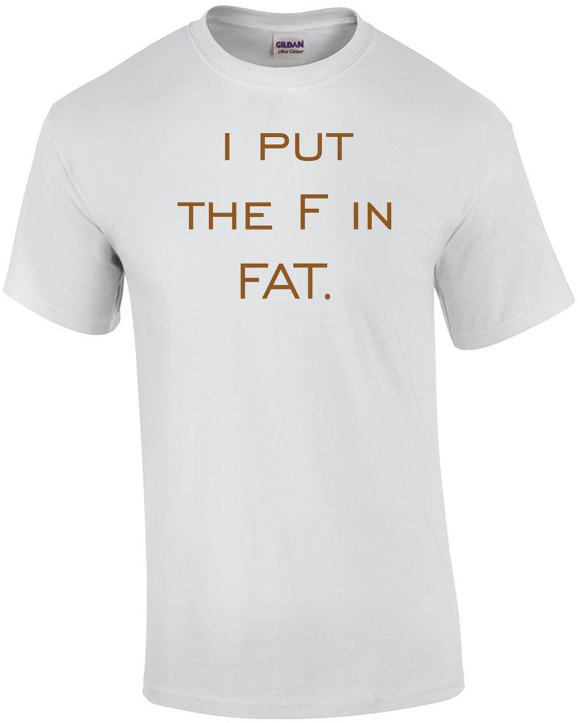i put the F in FAT. Shirt Unisex T-Shirt