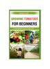 Книга Growing Tomatoes for Beginners : A Comprehensive Step by Step Guide