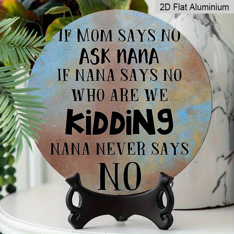 2D Flat, 1pc Round Aluminum Funny Grandparents Day Sign, "If Mom Says No Ask Nana" Vintage Distressed Design, Waterproof & Durable, Perfect for