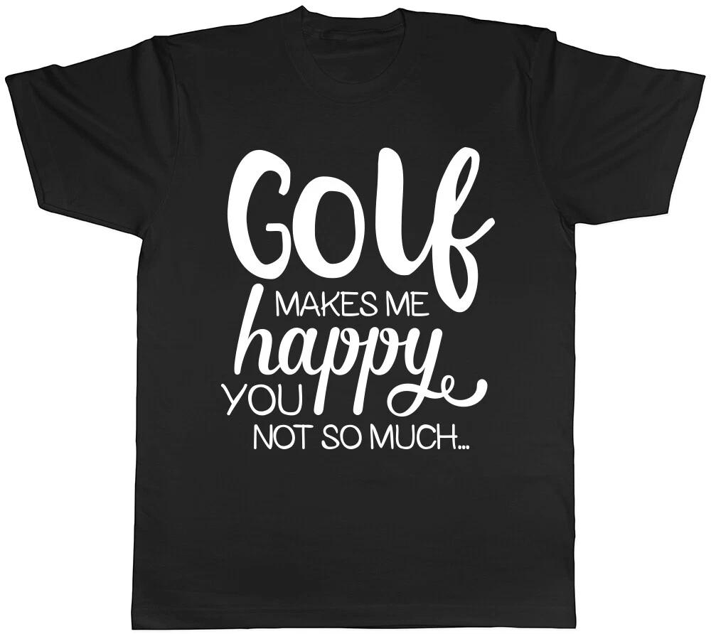 Golf Makes me Happy, You Not So Much Mens Womens Ladies T-Shirt Tee