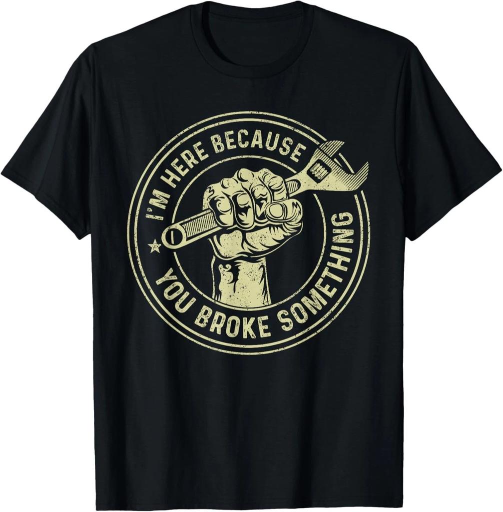 I_m Here Because You Broke Something_ Mechanic Handyman Gift Unisex T-Shirt