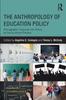The The Anthropology of Education Policy : Ethnographic Inquiries Into Policy As Sociocultural Process Book