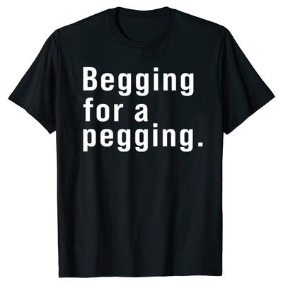 Футболка Begging for A Pegging с забавным принтом в виде букв, весна-лето, хлопковые мягкие футболки, свободные повседневные футболки, уличная одежда унисекс