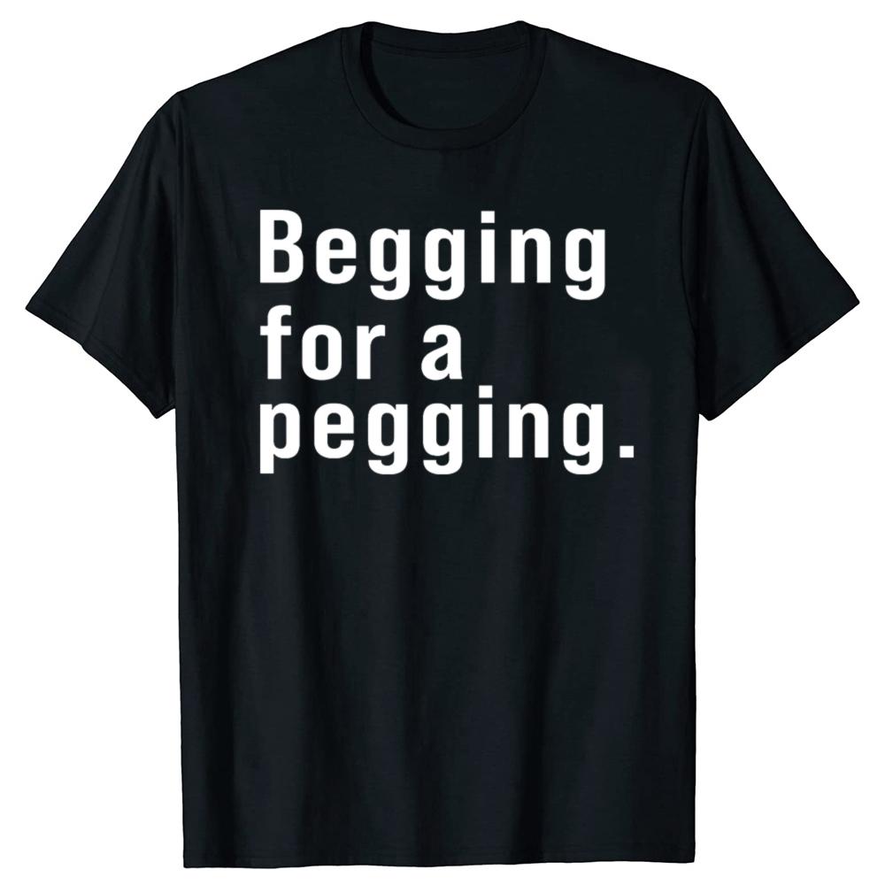 Футболка Begging for A Pegging с забавным принтом в виде букв, весна-лето, хлопковые мягкие футболки, свободные повседневные футболки, уличная одежда унисекс