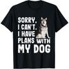 Sorry I Cant I Have Plans With My Alaskan Malamute Dog T-Shirt