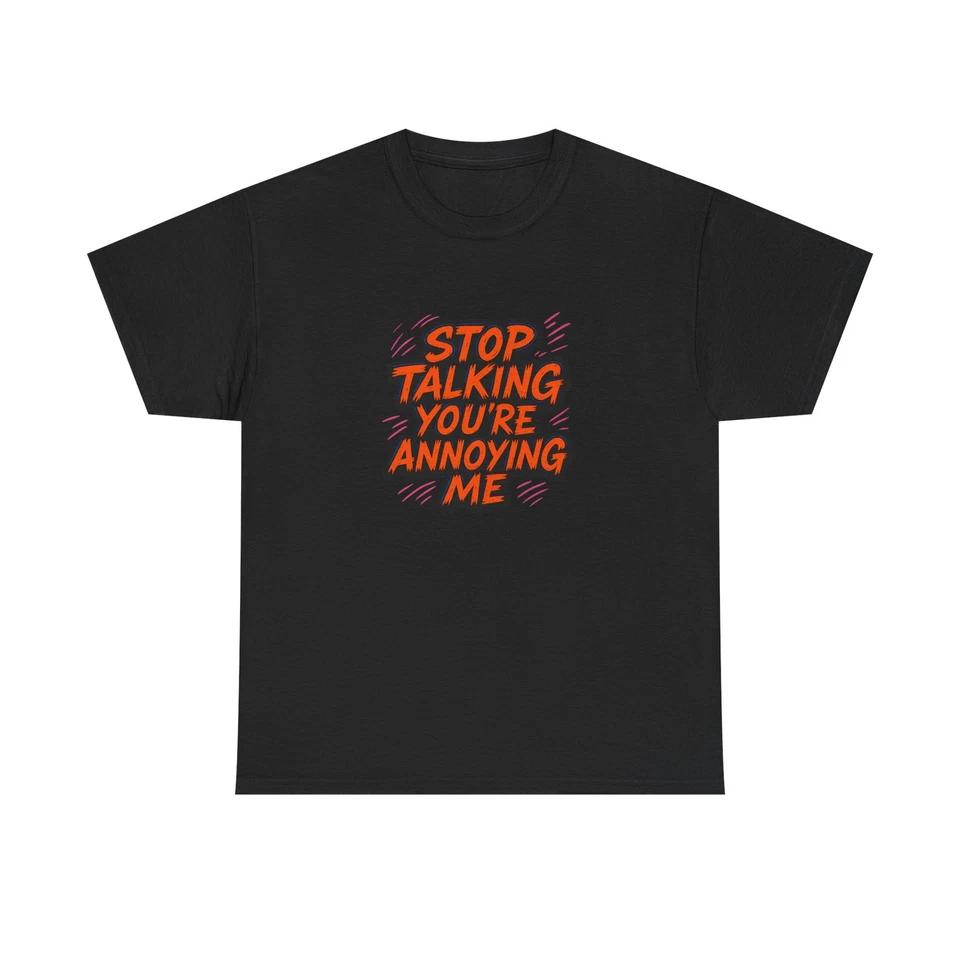 Унисекс футболка для взрослых Stop Talking You’re Annoying Me