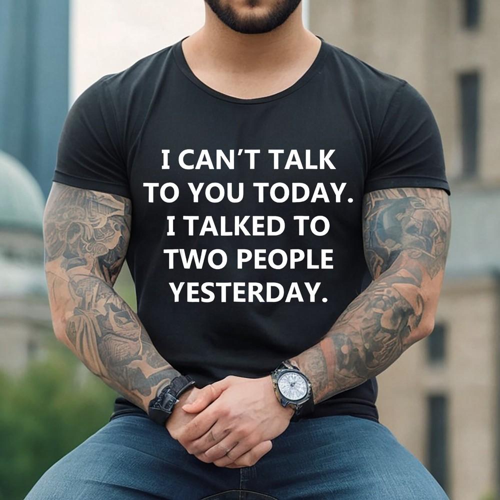 I CAN'T TALK YOU TODAY I TALKED | FUNNY | NOVELTY | JOKE | MEN'S T-shirt TEE TOP